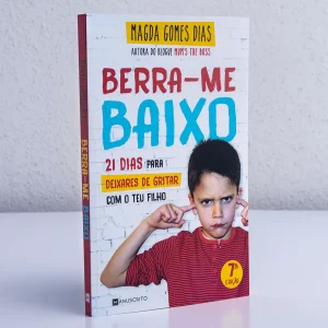 Berra-me Baixo - 21 dias para deixares de gritar com o teu filho